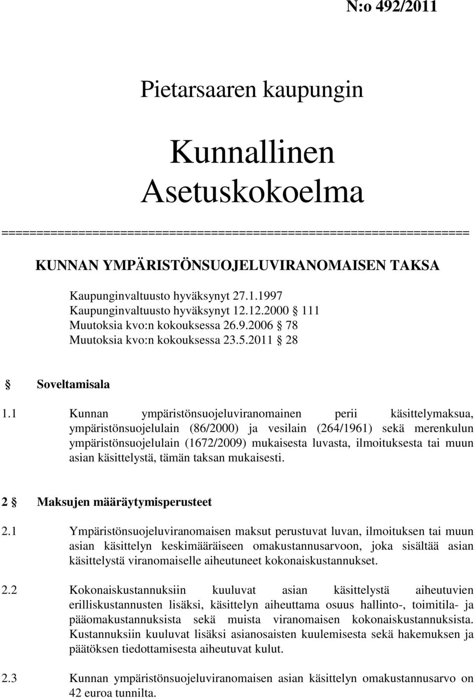 1 Kunnan ympäristönsuojeluviranomainen perii käsittelymaksua, ympäristönsuojelulain (86/2000) ja vesilain (264/1961) sekä merenkulun ympäristönsuojelulain (1672/2009) mukaisesta luvasta,