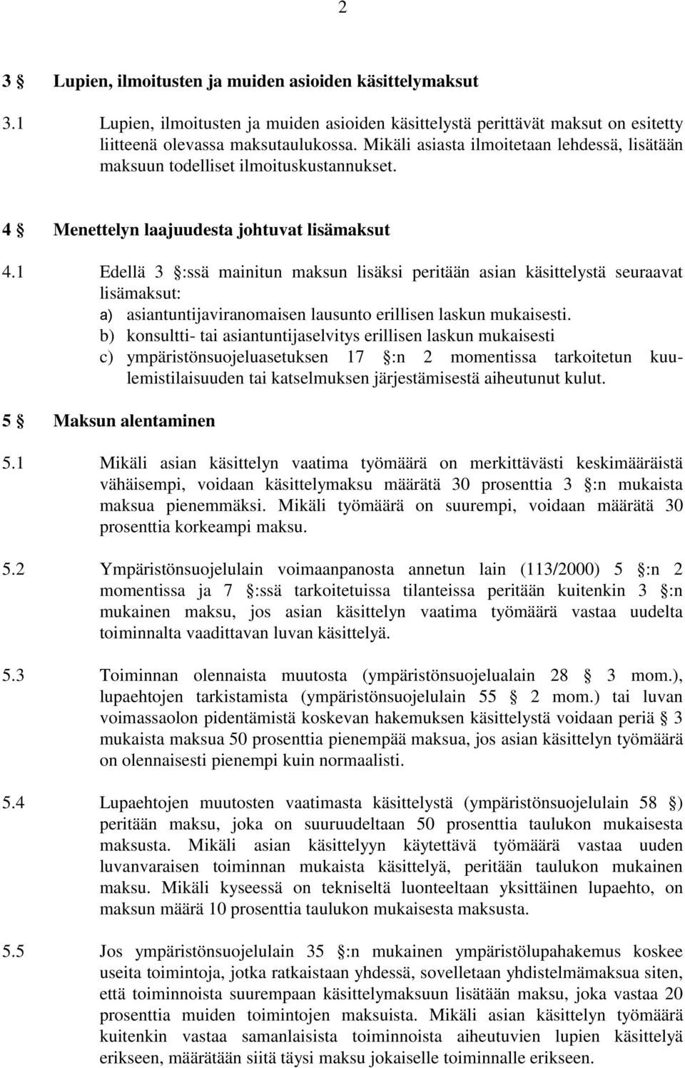 1 Edellä 3 :ssä mainitun maksun lisäksi peritään asian käsittelystä seuraavat lisämaksut: a) asiantuntijaviranomaisen lausunto erillisen laskun mukaisesti.