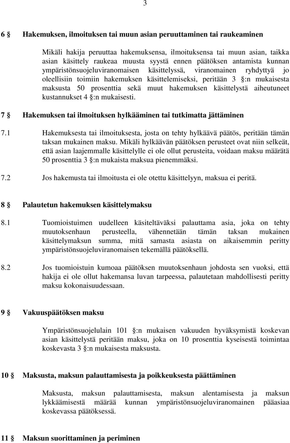 muut hakemuksen käsittelystä aiheutuneet kustannukset 4 :n mukaisesti. 7 Hakemuksen tai ilmoituksen hylkääminen tai tutkimatta jättäminen 7.