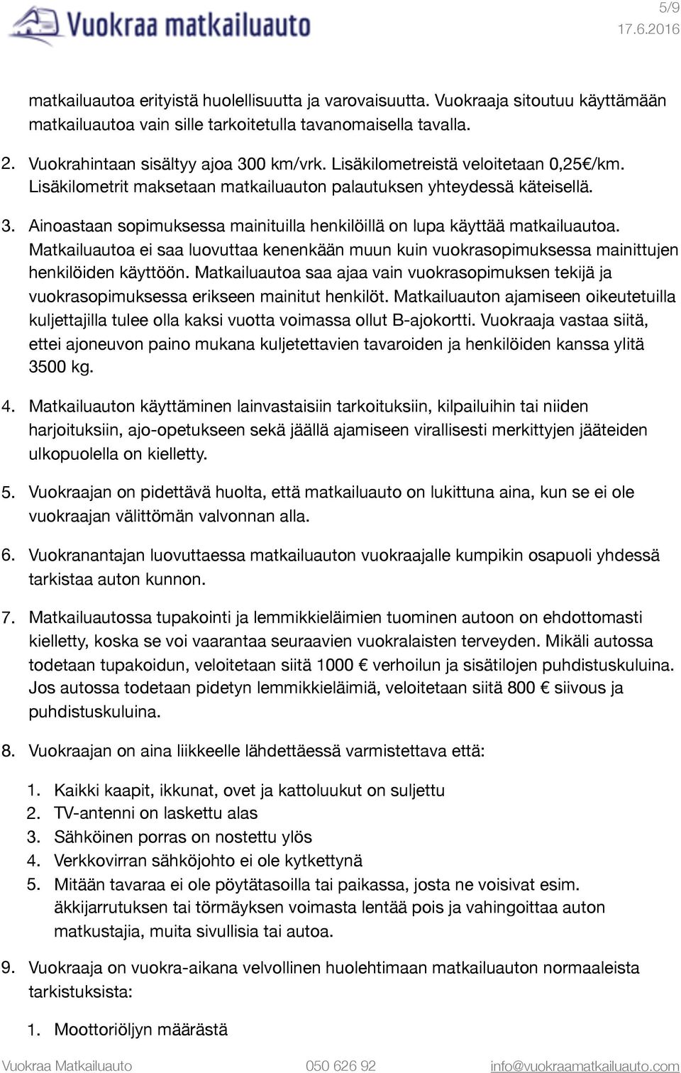 Matkailuautoa ei saa luovuttaa kenenkään muun kuin vuokrasopimuksessa mainittujen henkilöiden käyttöön.