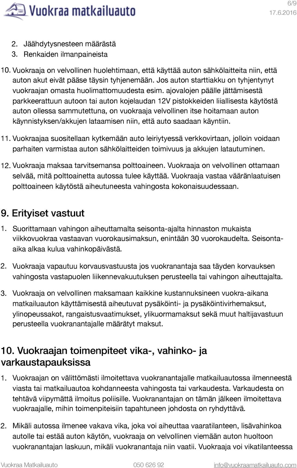 ajovalojen päälle jättämisestä parkkeerattuun autoon tai auton kojelaudan 12V pistokkeiden liiallisesta käytöstä auton ollessa sammutettuna, on vuokraaja velvollinen itse hoitamaan auton