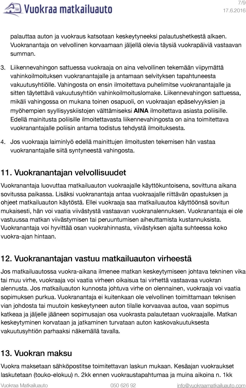 Vahingosta on ensin ilmoitettava puhelimitse vuokranantajalle ja sitten täytettävä vakuutusyhtiön vahinkoilmoituslomake.