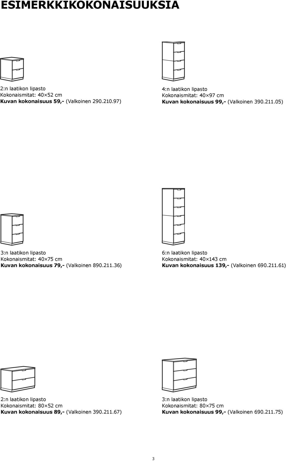 05) 3:n laatikon lipasto Kokonaismitat: 40 75 cm Kuvan kokonaisuus 79,- (Valkoinen 890.211.