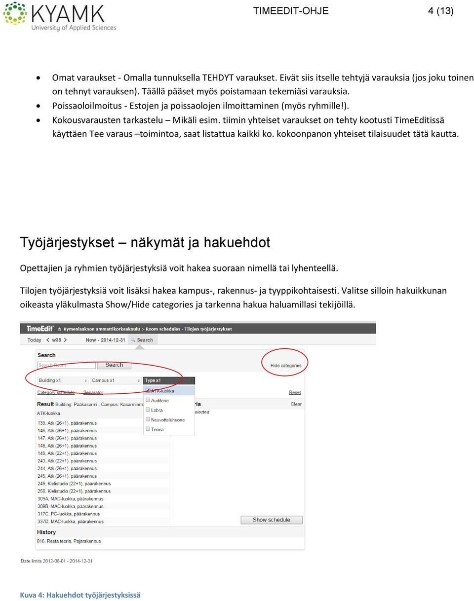 tiimin yhteiset varaukset on tehty kootusti TimeEditissä käyttäen Tee varaus toimintoa, saat listattua kaikki ko. kokoonpanon yhteiset tilaisuudet tätä kautta.