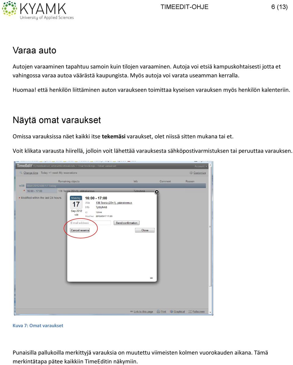 Näytä omat varaukset Omissa varauksissa näet kaikki itse tekemäsi varaukset, olet niissä sitten mukana tai et.
