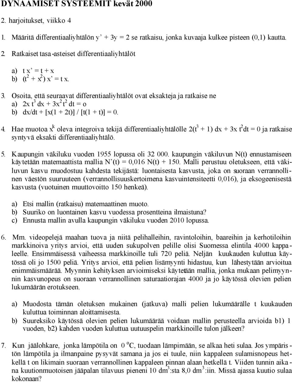 Hae muotoa x k oleva integroiva tekijä differentiaaliyhtälölle 2(t 3 + 1) dx + 3x t 2 dt = 0 ja ratkaise syntyvä eksakti differentiaaliyhtälö. 5. Kaupungin väkiluku vuoden 1955 lopussa oli 32 000.