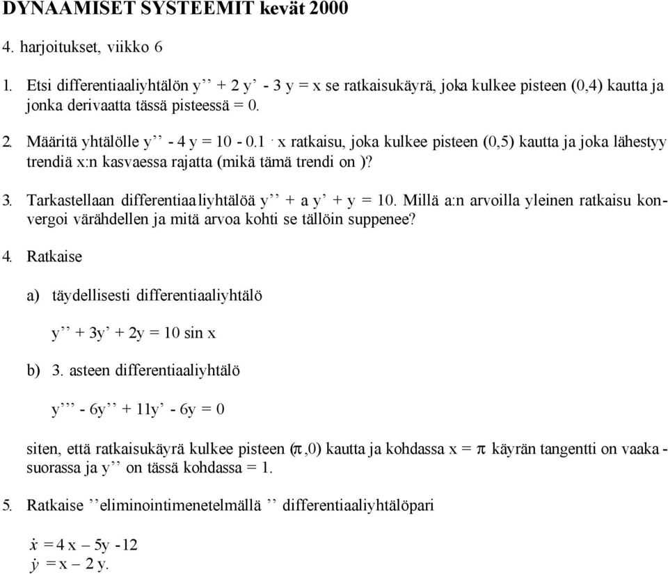 Millä a:n arvoilla yleinen ratkaisu konvergoi värähdellen ja mitä arvoa kohti se tällöin suppenee? 4. Ratkaise a) täydellisesti differentiaaliyhtälö y + 3y + 2y = 10 sin x b) 3.