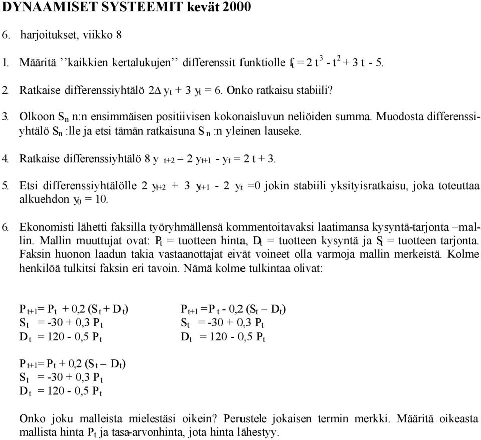 Etsi differenssiyhtälölle 2 yt+2 + 3 yt+1-2 yt =0 jokin stabiili yksityisratkaisu, joka toteuttaa alkuehdon y 0 = 10. 6.