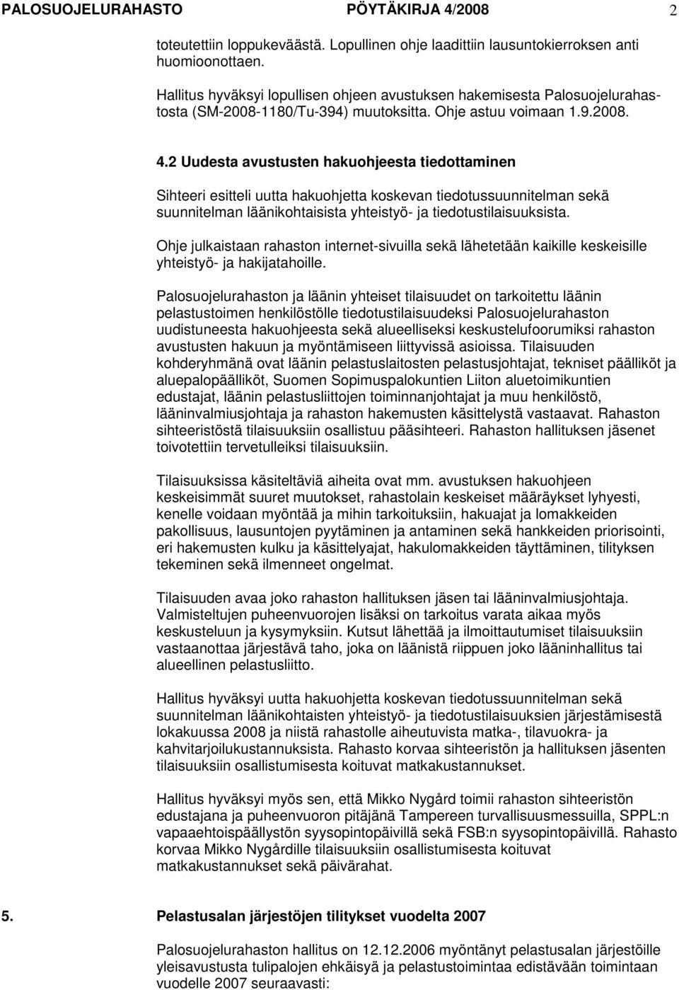 2 Uudesta avustusten hakuohjeesta tiedottaminen Sihteeri esitteli uutta hakuohjetta koskevan tiedotussuunnitelman sekä suunnitelman läänikohtaisista yhteistyö- ja tiedotustilaisuuksista.
