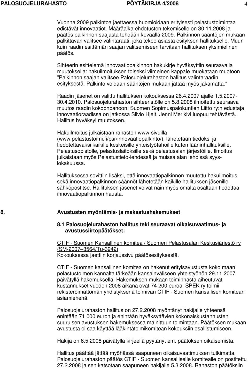 Muun kuin raadin esittämän saajan valitsemiseen tarvitaan hallituksen yksimielinen päätös.