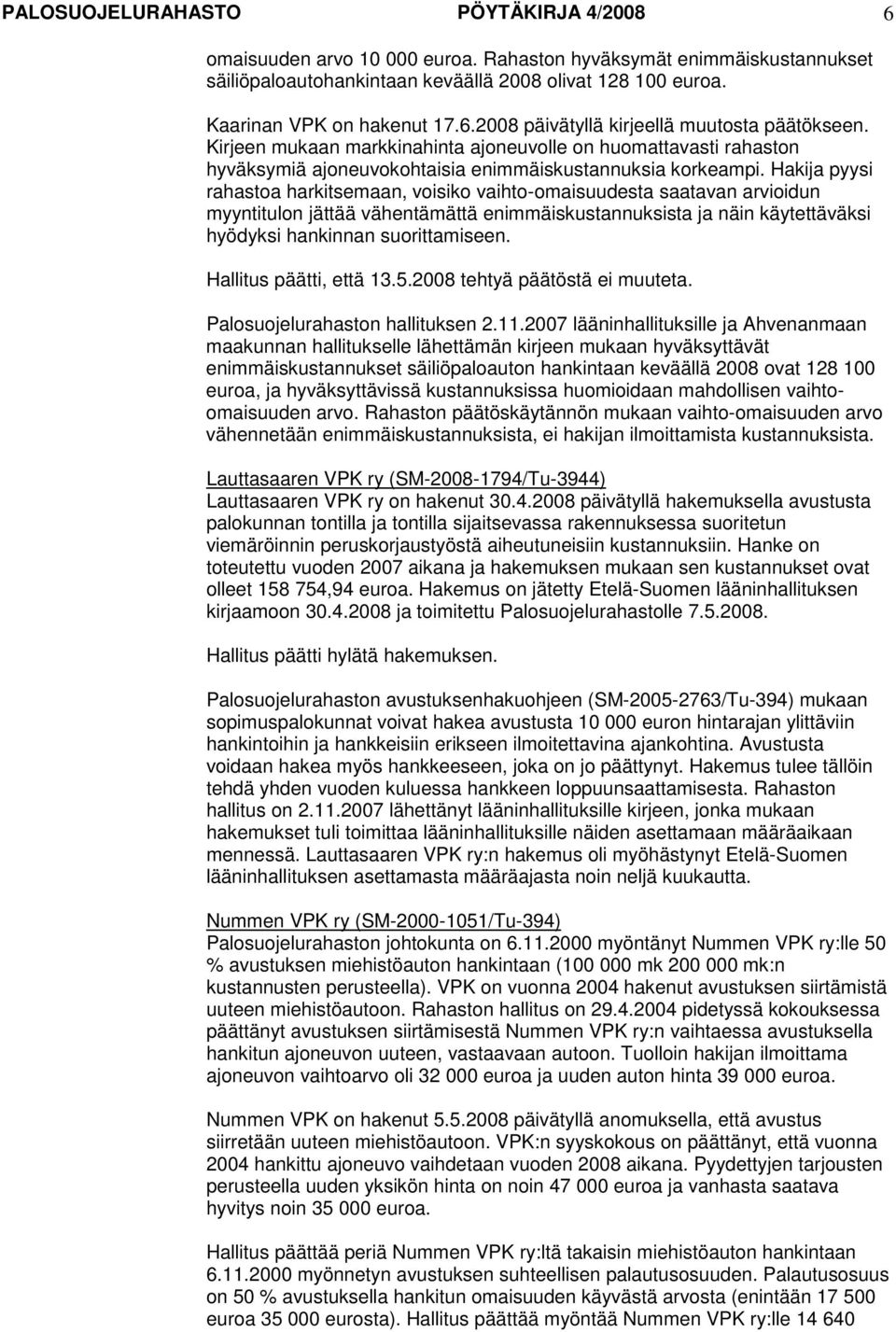 Hakija pyysi rahastoa harkitsemaan, voisiko vaihto-omaisuudesta saatavan arvioidun myyntitulon jättää vähentämättä enimmäiskustannuksista ja näin käytettäväksi hyödyksi hankinnan suorittamiseen.