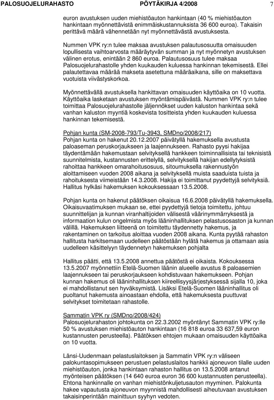 Nummen VPK ry:n tulee maksaa avustuksen palautusosuutta omaisuuden lopullisesta vaihtoarvosta määräytyvän summan ja nyt myönnetyn avustuksen välinen erotus, enintään 2 860 euroa.