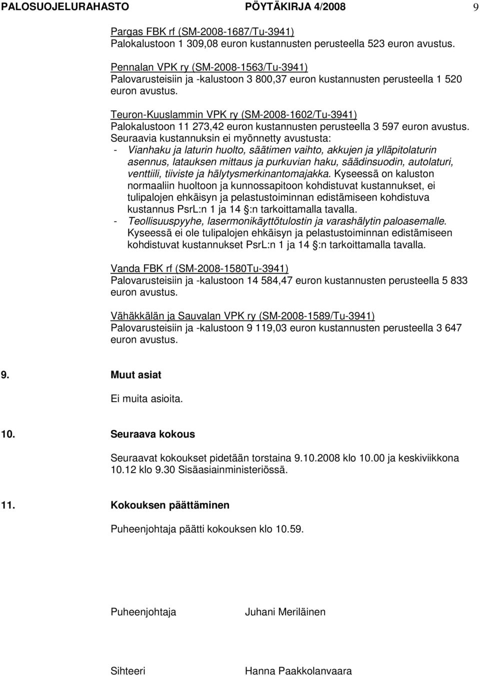 Teuron-Kuuslammin VPK ry (SM-2008-1602/Tu-3941) Palokalustoon 11 273,42 euron kustannusten perusteella 3 597 euron avustus.