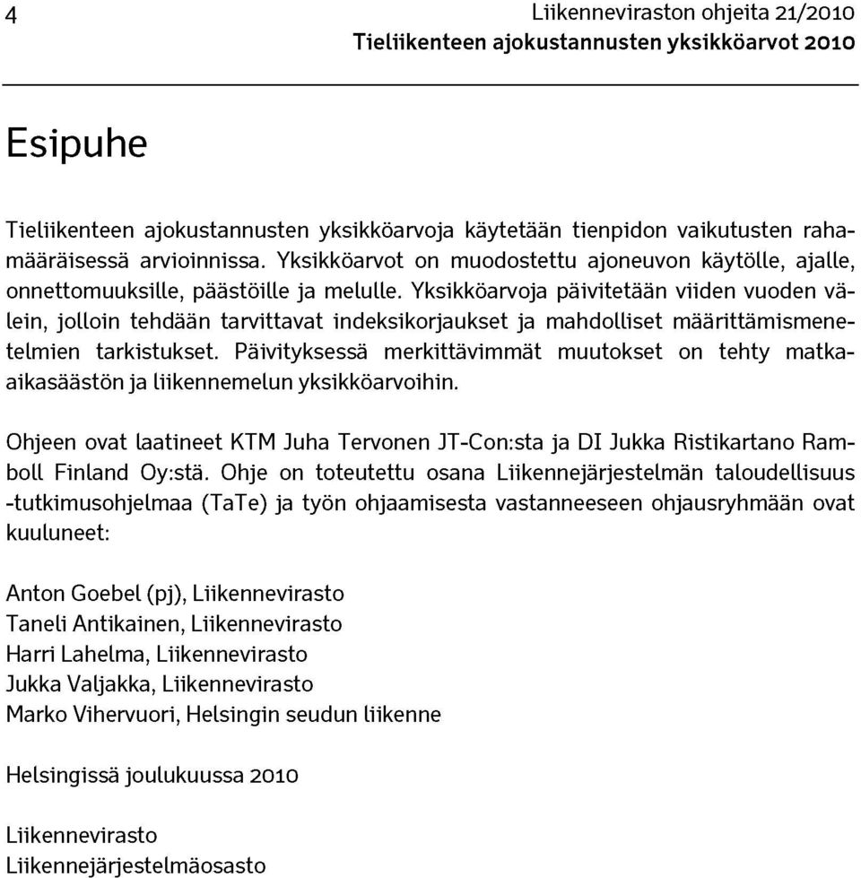 Yksikköarvoja päivitetään viiden vuoden välein, jolloin tehdään tarvittavat indeksikorjaukset ja mahdolliset määrittämismenetelmien tarkistukset.