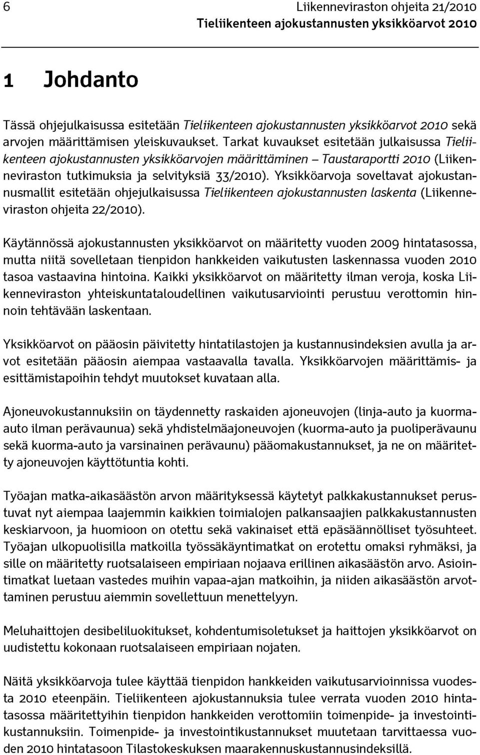 Yksikköarvoja soveltavat ajokustannusmallit esitetään ohjejulkaisussa Tieliikenteen ajokustannusten laskenta (Liikenneviraston ohjeita 22/2010).