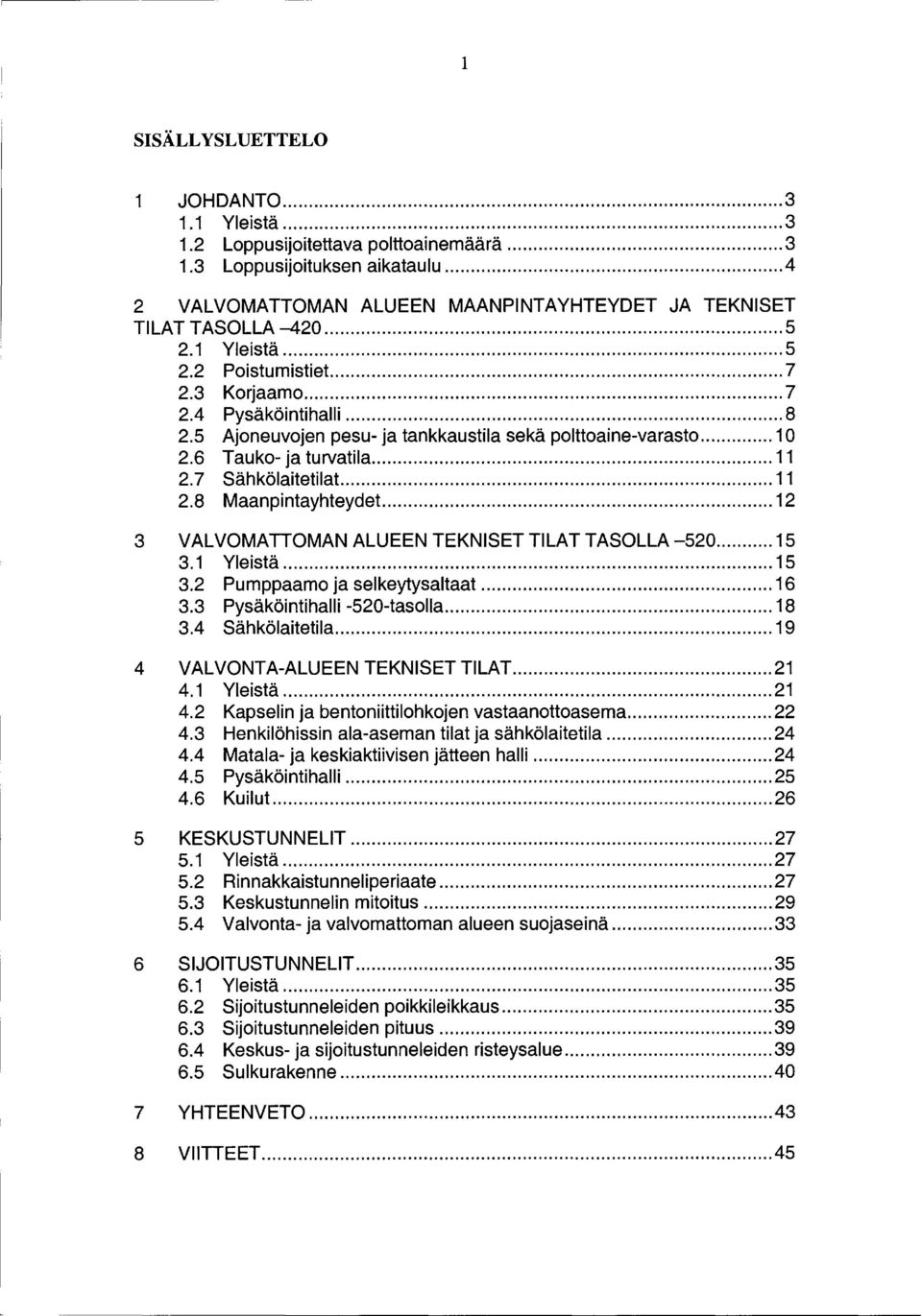 .. 2 3 VALVOMATTOMAN ALUEEN TEKNISET TILAT TASOLLA -520... 5 3. Yleistä... 5 3.2 Pumppaamo ja selkeytysaltaat... 6 3.3 Pysäköintihalli -520-tasolla... 8 3.4 Sähkölaitetila.