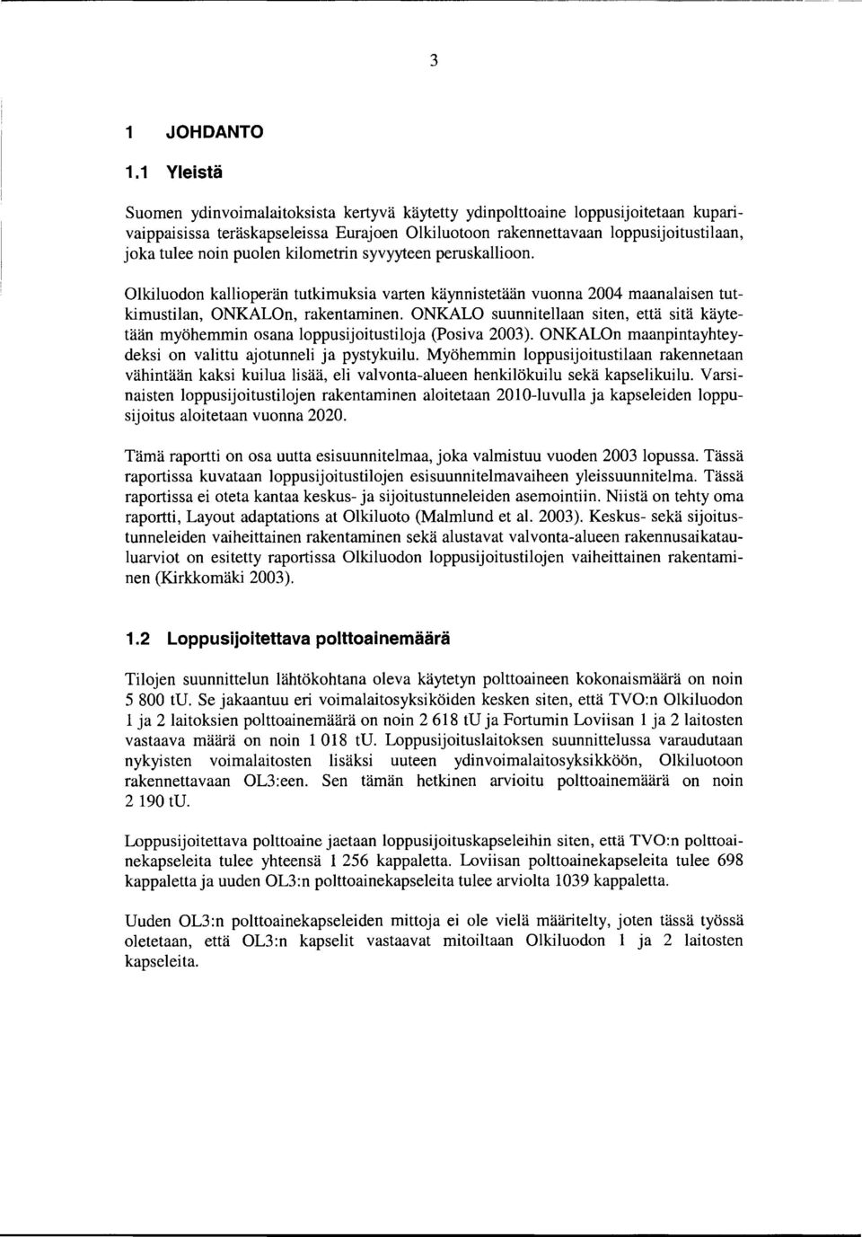 puolen kilometrin syvyyteen peruskallioon. Olkiluodon kallioperän tutkimuksia varten käynnistetään vuonna 2004 maanalaisen tutkimustilan, ONKALOn, rakentaminen.