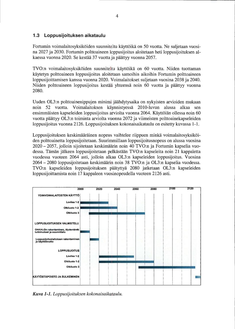 Niiden tuottaman käytetyn polttoaineen loppusijoitus aloitetaan samoihin aikoihin Fortumin polttoaineen loppusijoittamisen kanssa vuonna 2020. Voimalaitokset suljetaan vuosina 2038 ja 2040.