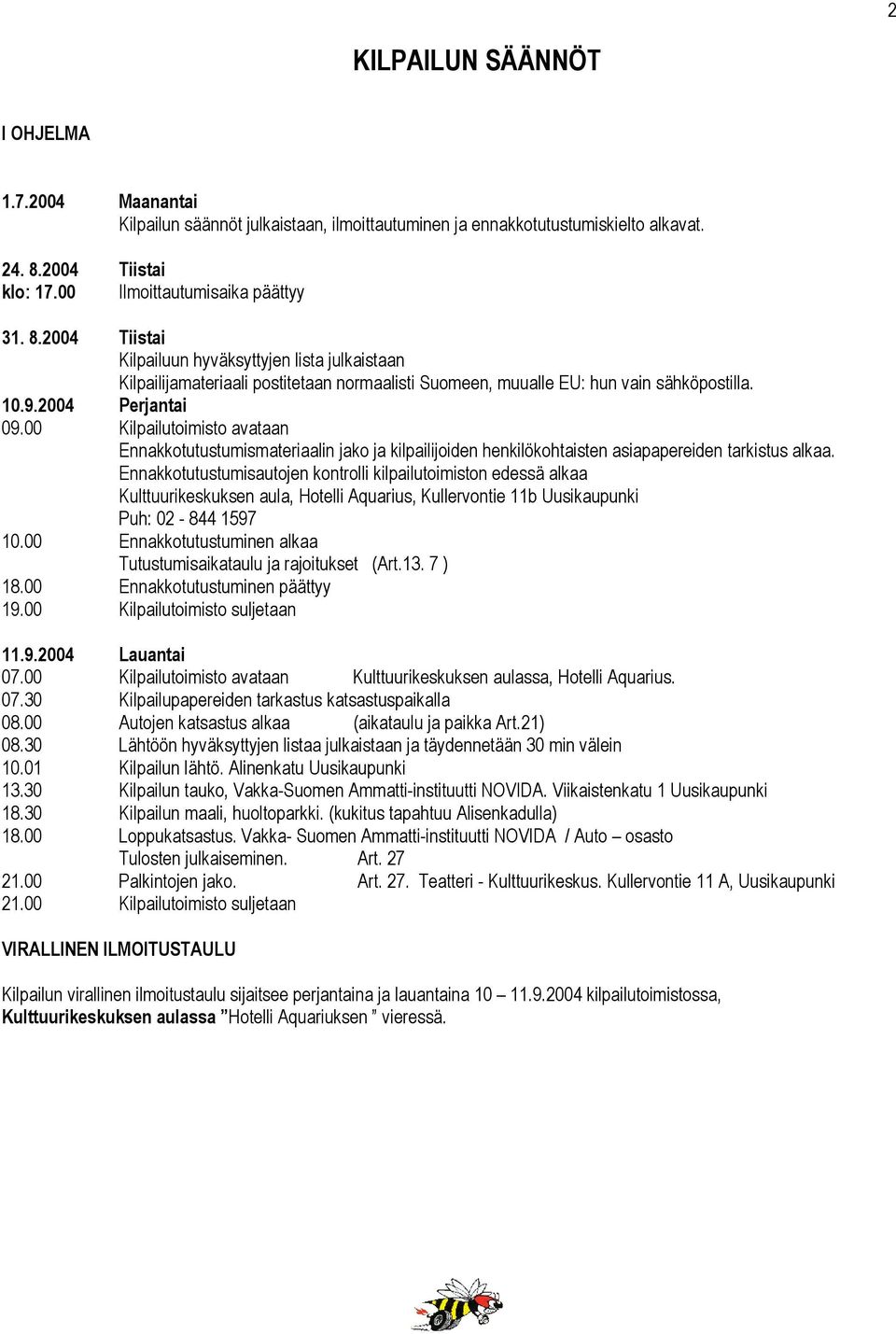 2004 Tiistai Kilpailuun hyväksyttyjen lista julkaistaan Kilpailijamateriaali postitetaan normaalisti Suomeen, muualle EU: hun vain sähköpostilla. 10.9.2004 Perjantai 09.