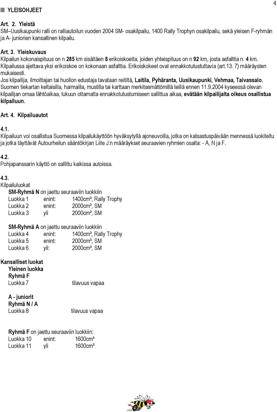 Erikoiskokeet ovat ennakkotutustuttavia (art.13. 7) määräysten mukaisesti. Jos kilpailija, ilmoittajan tai huollon edustaja tavataan reitiltä, Laitila, Pyhäranta, Uusikaupunki, Vehmaa, Taivassalo.