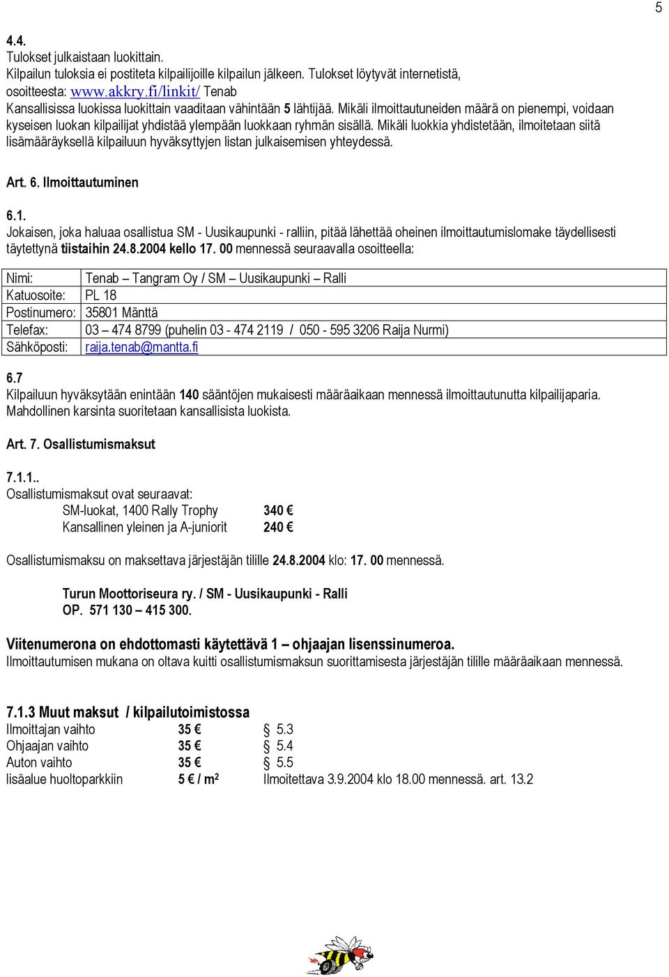 Mikäli ilmoittautuneiden määrä on pienempi, voidaan kyseisen luokan kilpailijat yhdistää ylempään luokkaan ryhmän sisällä.