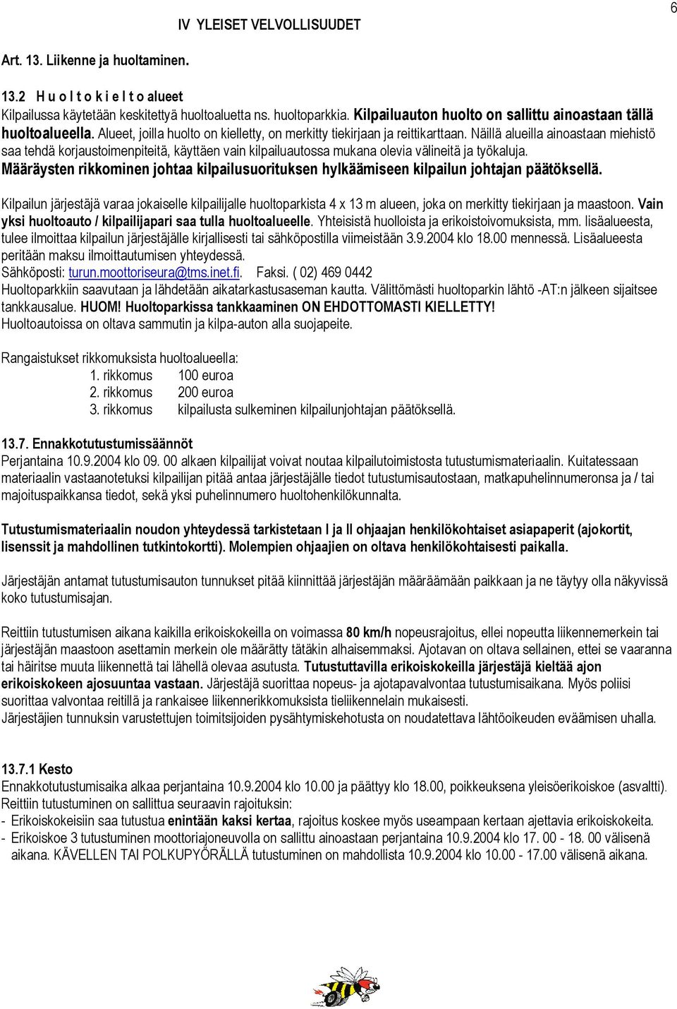Näillä alueilla ainoastaan miehistö saa tehdä korjaustoimenpiteitä, käyttäen vain kilpailuautossa mukana olevia välineitä ja työkaluja.