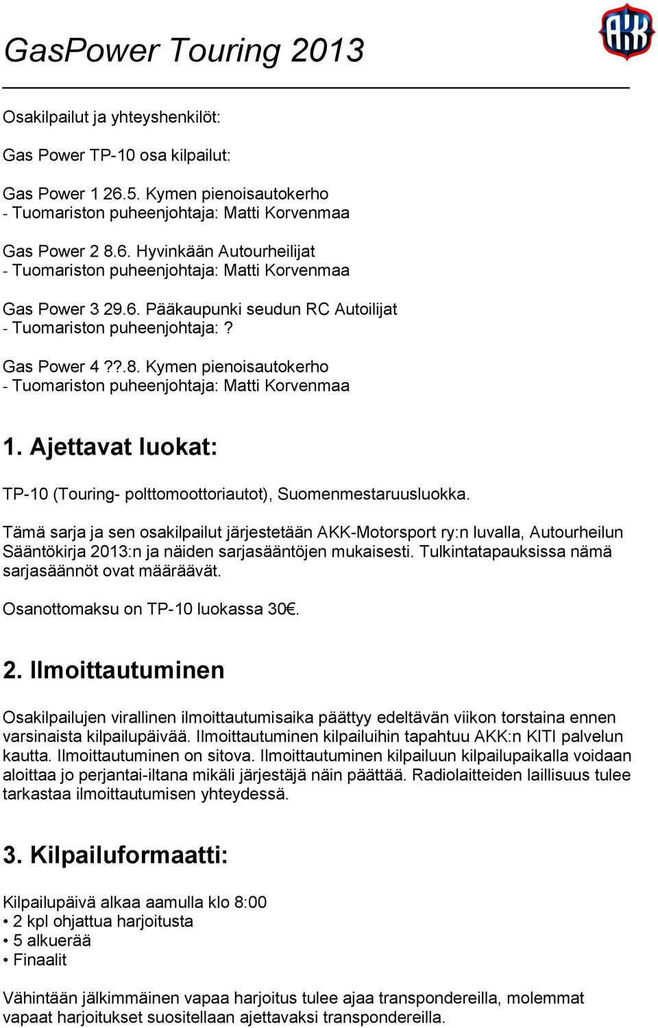 Ajettavat luokat: TP-10 (Touring- polttomoottoriautot), Suomenmestaruusluokka.