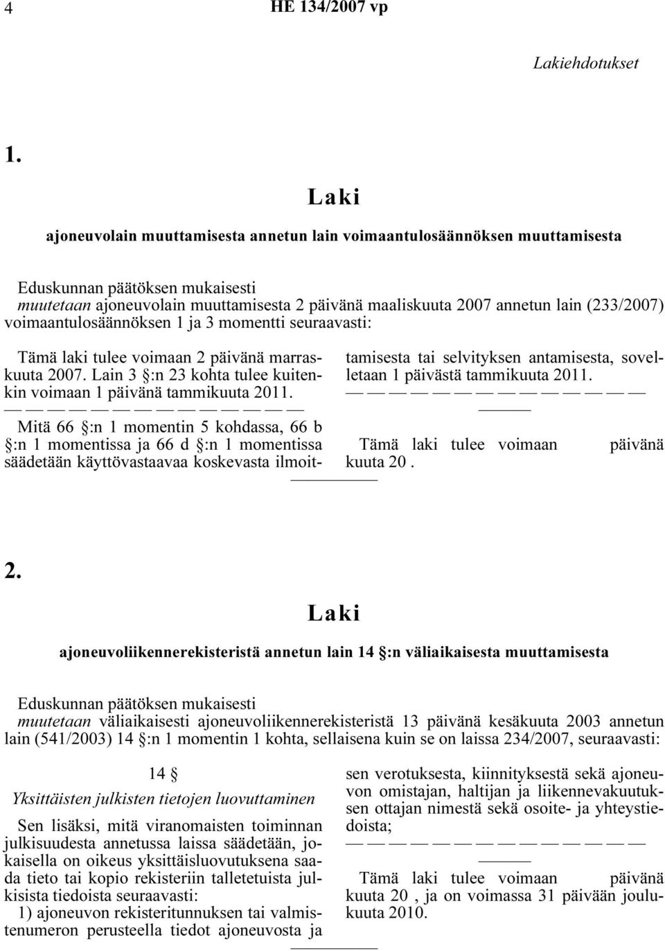 momentti seuraavasti: Tämä laki tulee voimaan 2 päivänä marraskuuta 2007. Lain 3 :n 23 kohta tulee kuitenkin voimaan 1 päivänä tammikuuta 2011.