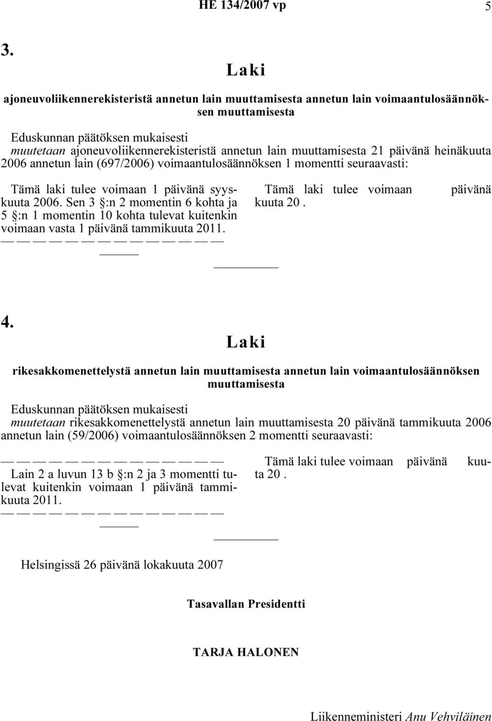 annetun lain (697/2006) voimaantulosäännöksen 1 momentti seuraavasti: Tämä laki tulee voimaan 1 päivänä syyskuuta 2006. Sen 3 :n 2 momentin 6 kohta ja kuuta 20.