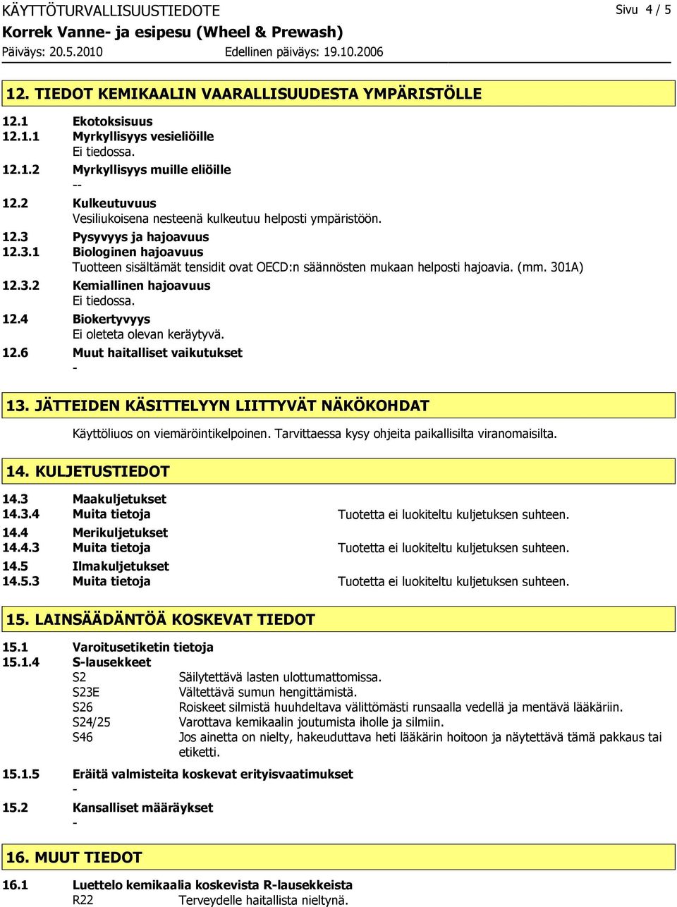 (mm. 301A) 12.3.2 Kemiallinen hajoavuus 12.4 Biokertyvyys Ei oleteta olevan keräytyvä. 12.6 Muut haitalliset vaikutukset 13.