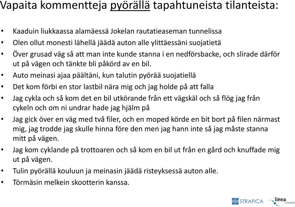 Auto meinasi ajaa päältäni, kun talutin pyörää suojatiellä Det kom förbi en stor lastbil nära mig och jag holde på att falla Jag cykla och så kom det en bil utkörande från ett vägskäl och så flög jag