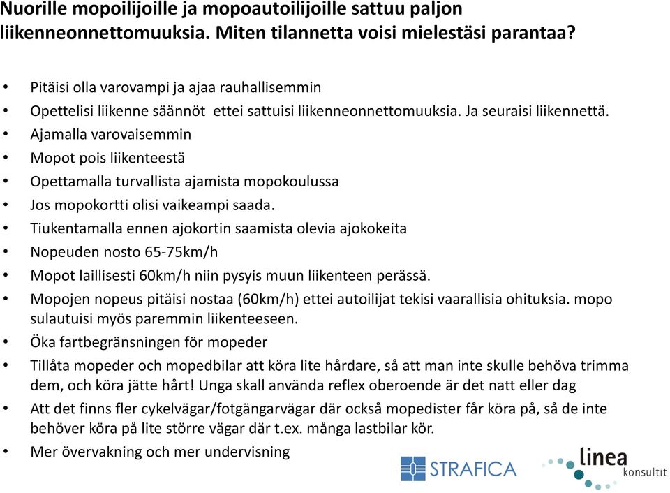 Ajamalla varovaisemmin Mopot pois liikenteestä Opettamalla turvallista ajamista mopokoulussa Jos mopokortti olisi vaikeampi saada.