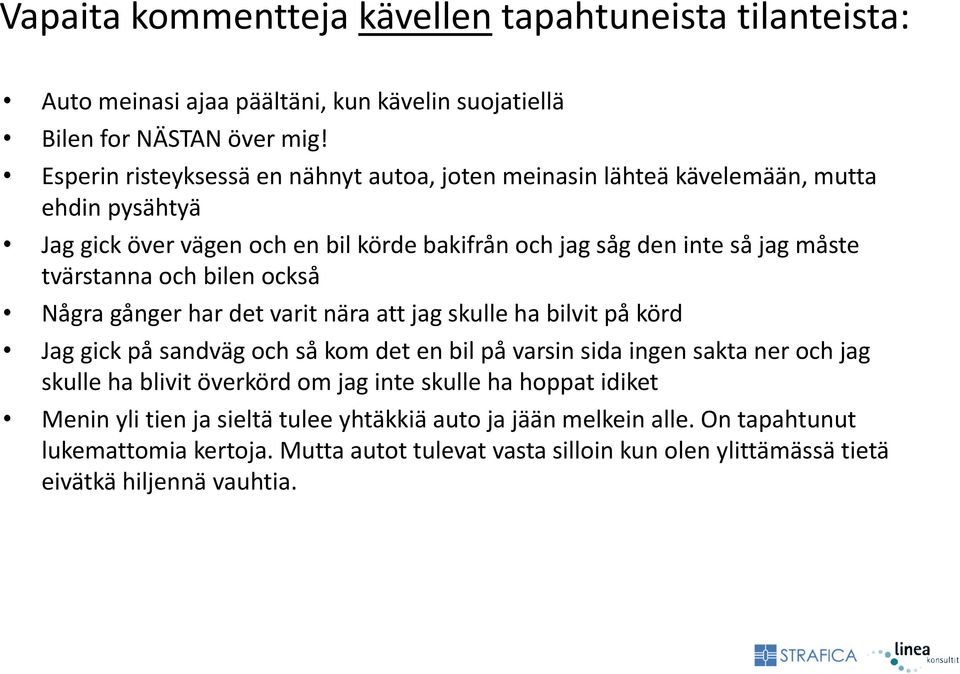 tvärstanna och bilen också Några gånger har det varit nära att jag skulle ha bilvit på körd Jag gick på sandväg och så kom det en bil på varsin sida ingen sakta ner och jag skulle ha