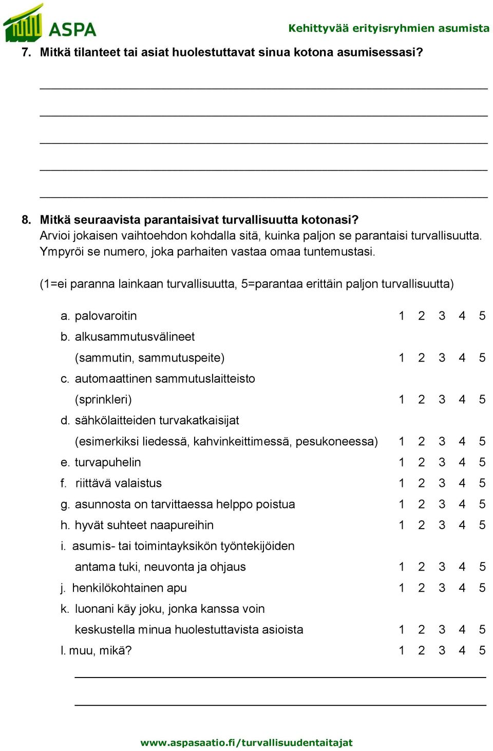 (1=ei paranna lainkaan turvallisuutta, 5=parantaa erittäin paljon turvallisuutta) a. palovaroitin 1 2 3 4 5 b. alkusammutusvälineet (sammutin, sammutuspeite) 1 2 3 4 5 c.