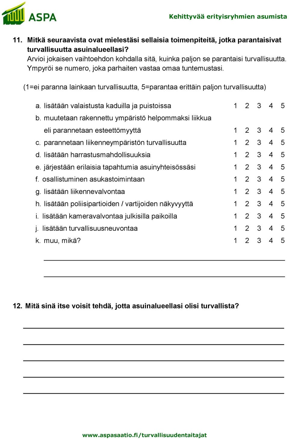 (1=ei paranna lainkaan turvallisuutta, 5=parantaa erittäin paljon turvallisuutta) a. lisätään valaistusta kaduilla ja puistoissa 1 2 3 4 5 b.