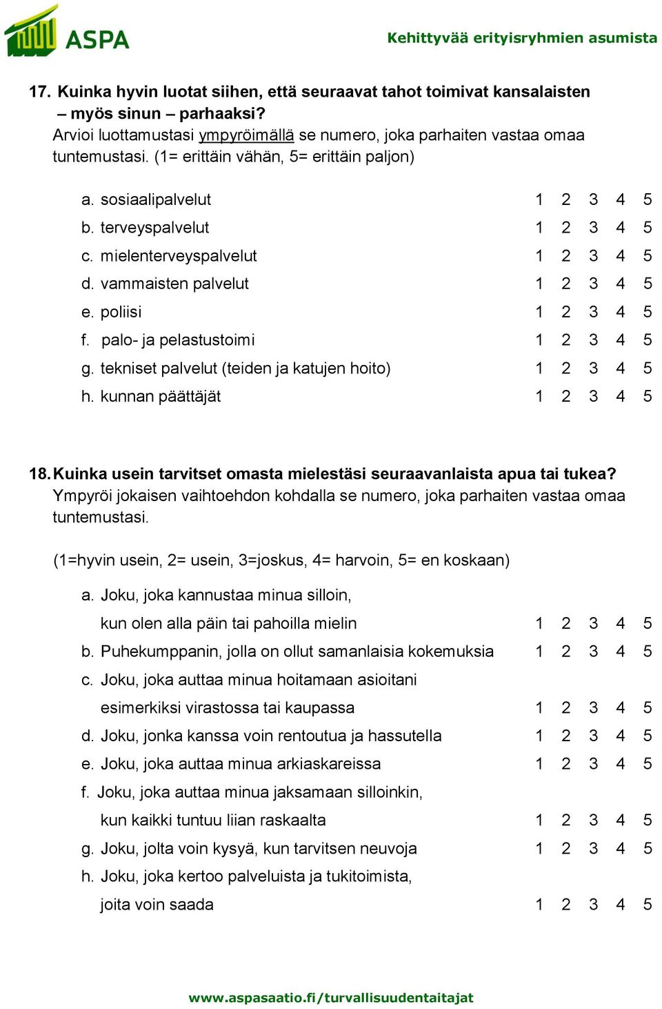 palo- ja pelastustoimi 1 2 3 4 5 g. tekniset palvelut (teiden ja katujen hoito) 1 2 3 4 5 h. kunnan päättäjät 1 2 3 4 5 18. Kuinka usein tarvitset omasta mielestäsi seuraavanlaista apua tai tukea?