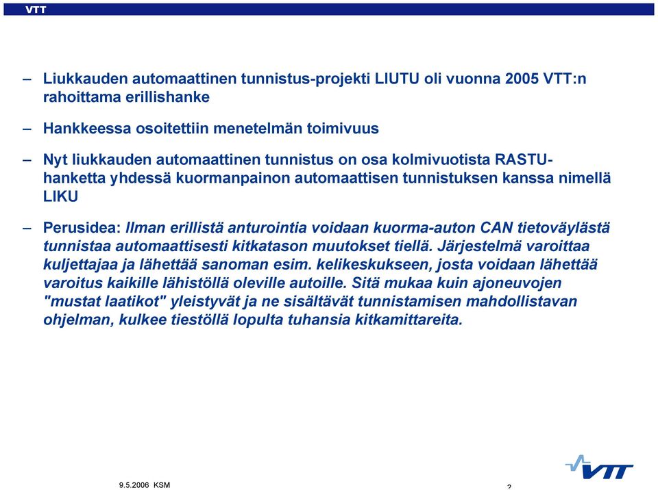 automaattisesti kitkatason muutokset tiellä. Järjestelmä varoittaa kuljettajaa ja lähettää sanoman esim.