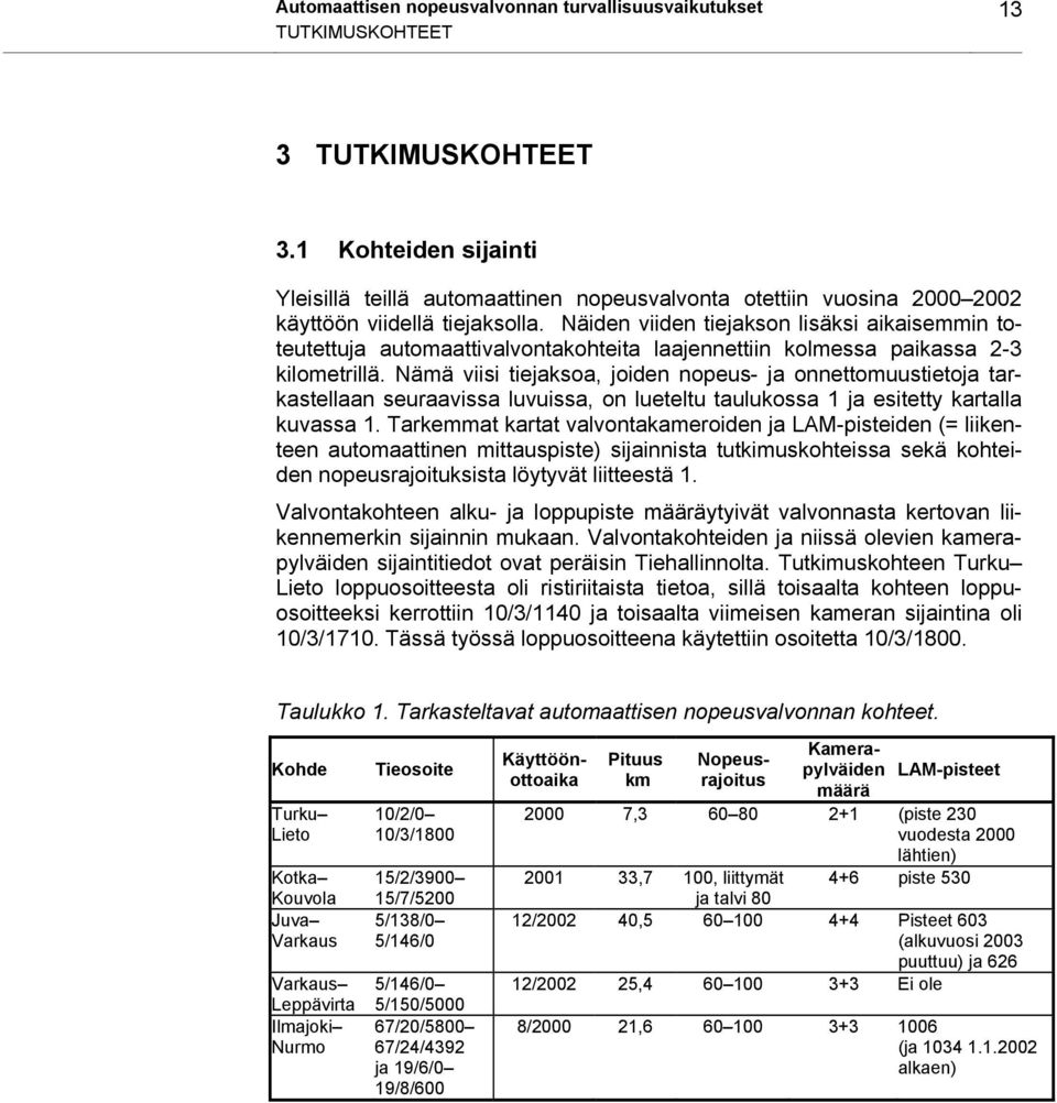 Näiden viiden tiejakson lisäksi aikaisemmin toteutettuja automaattivalvontakohteita laajennettiin kolmessa paikassa 2-3 kilometrillä.