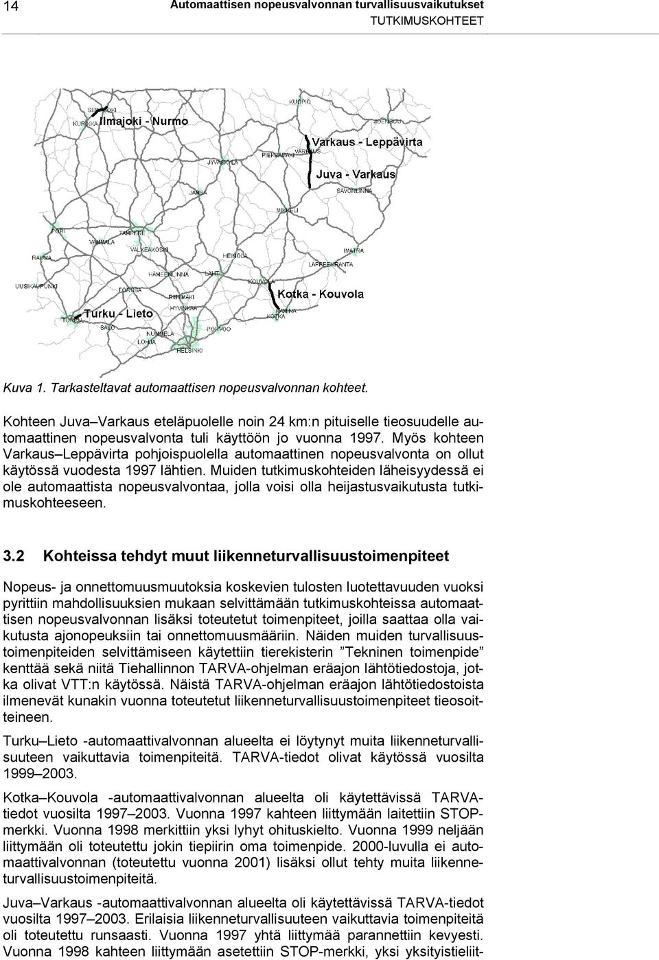 Myös kohteen Varkaus Leppävirta pohjoispuolella automaattinen nopeusvalvonta on ollut käytössä vuodesta 1997 lähtien.