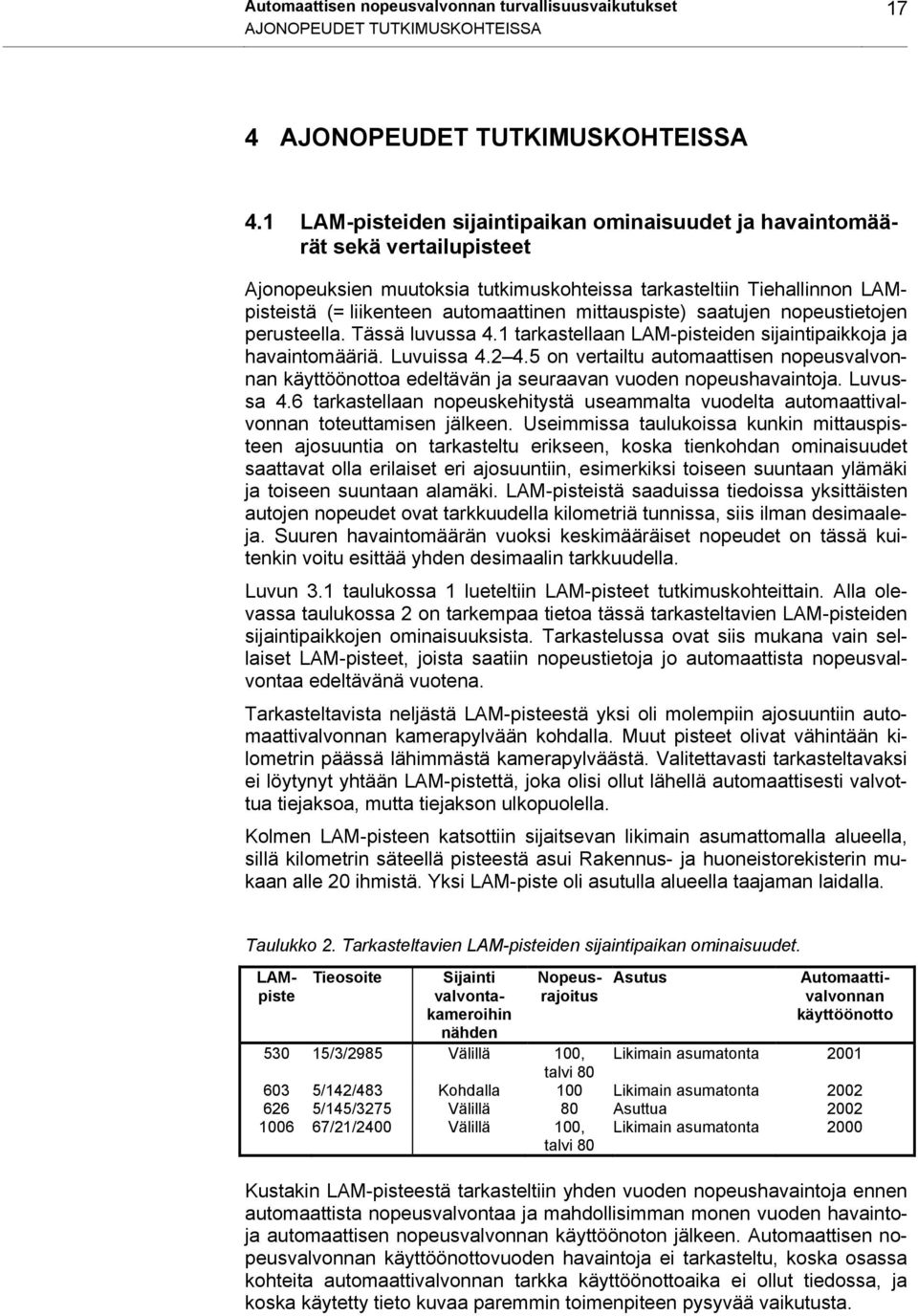 mittauspiste) saatujen nopeustietojen perusteella. Tässä luvussa 4.1 tarkastellaan LAM-pisteiden sijaintipaikkoja ja havaintomääriä. Luvuissa 4.2 4.