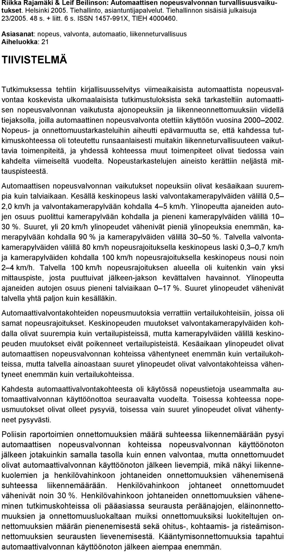 Asiasanat: nopeus, valvonta, automaatio, liikenneturvallisuus Aiheluokka: 21 TIIVISTELMÄ Tutkimuksessa tehtiin kirjallisuusselvitys viimeaikaisista automaattista nopeusvalvontaa koskevista