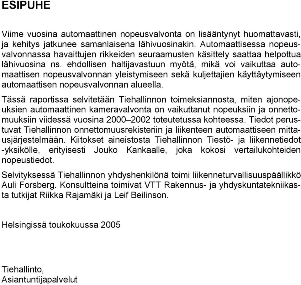 ehdollisen haltijavastuun myötä, mikä voi vaikuttaa automaattisen nopeusvalvonnan yleistymiseen sekä kuljettajien käyttäytymiseen automaattisen nopeusvalvonnan alueella.