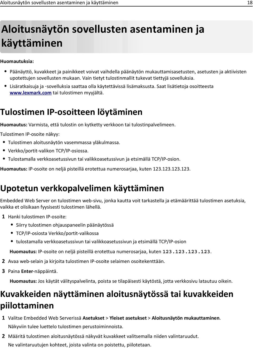 Saat lisätietoja osoitteesta www.lexmark.com tai tulostimen myyjältä. Tulostimen IP-osoitteen löytäminen Huomautus: Varmista, että tulostin on kytketty verkkoon tai tulostinpalvelimeen.