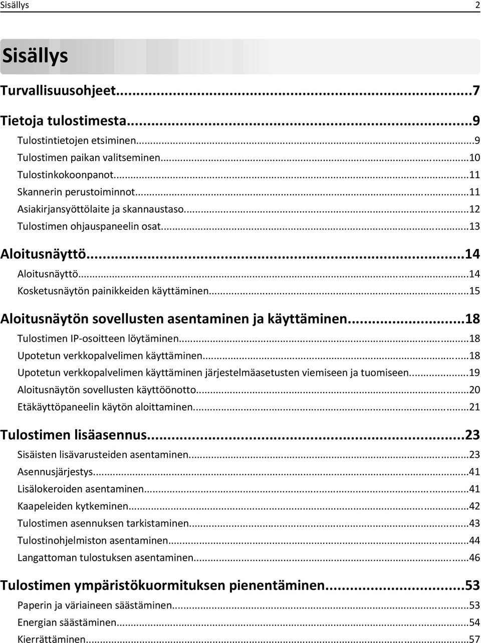 ..15 Aloitusnäytön sovellusten asentaminen ja käyttäminen...18 Tulostimen IP-osoitteen löytäminen...18 Upotetun verkkopalvelimen käyttäminen.