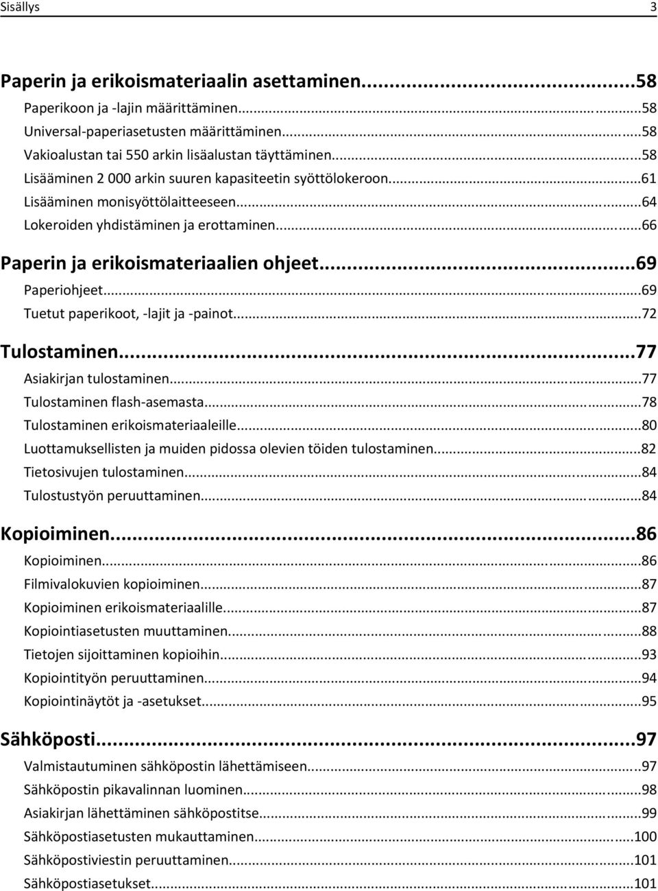 ..69 Paperiohjeet...69 Tuetut paperikoot, -lajit ja -painot...72 Tulostaminen...77 Asiakirjan tulostaminen...77 Tulostaminen flash-asemasta...78 Tulostaminen erikoismateriaaleille.