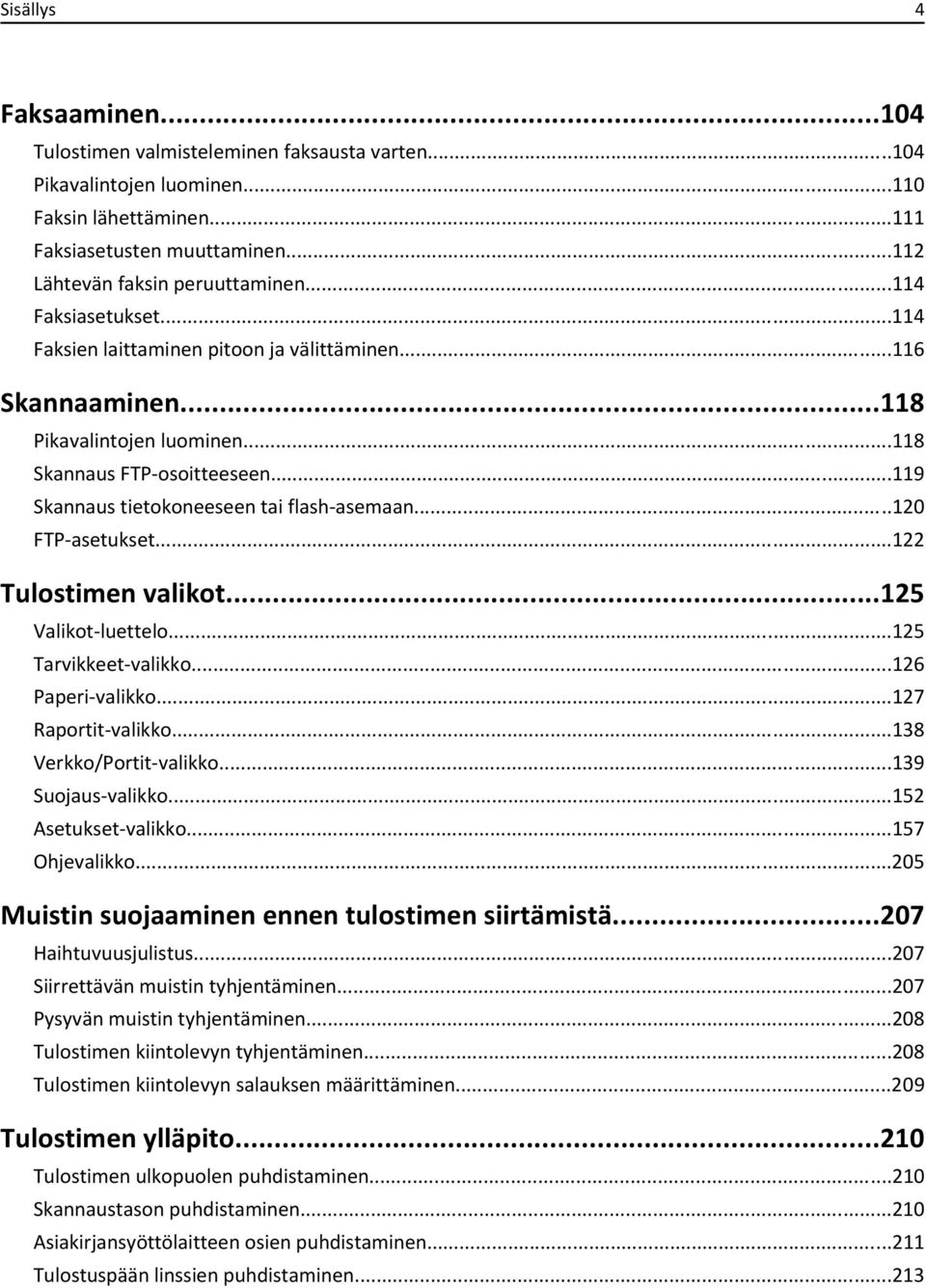 ..120 FTP-asetukset...122 Tulostimen valikot...125 Valikot-luettelo...125 Tarvikkeet-valikko...126 Paperi-valikko...127 Raportit-valikko...138 Verkko/Portit-valikko...139 Suojaus-valikko.