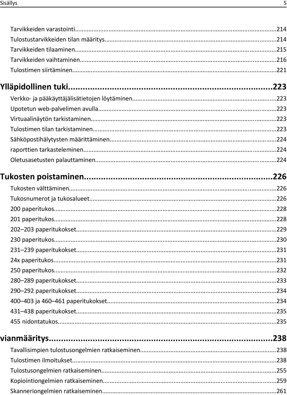 ..223 Sähköpostihälytysten määrittäminen...224 raporttien tarkasteleminen...224 Oletusasetusten palauttaminen...224 Tukosten poistaminen...226 Tukosten välttäminen...226 Tukosnumerot ja tukosalueet.