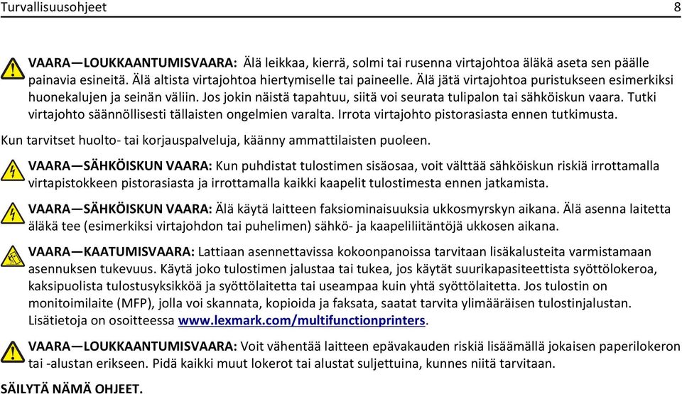 Tutki virtajohto säännöllisesti tällaisten ongelmien varalta. Irrota virtajohto pistorasiasta ennen tutkimusta. Kun tarvitset huolto- tai korjauspalveluja, käänny ammattilaisten puoleen.