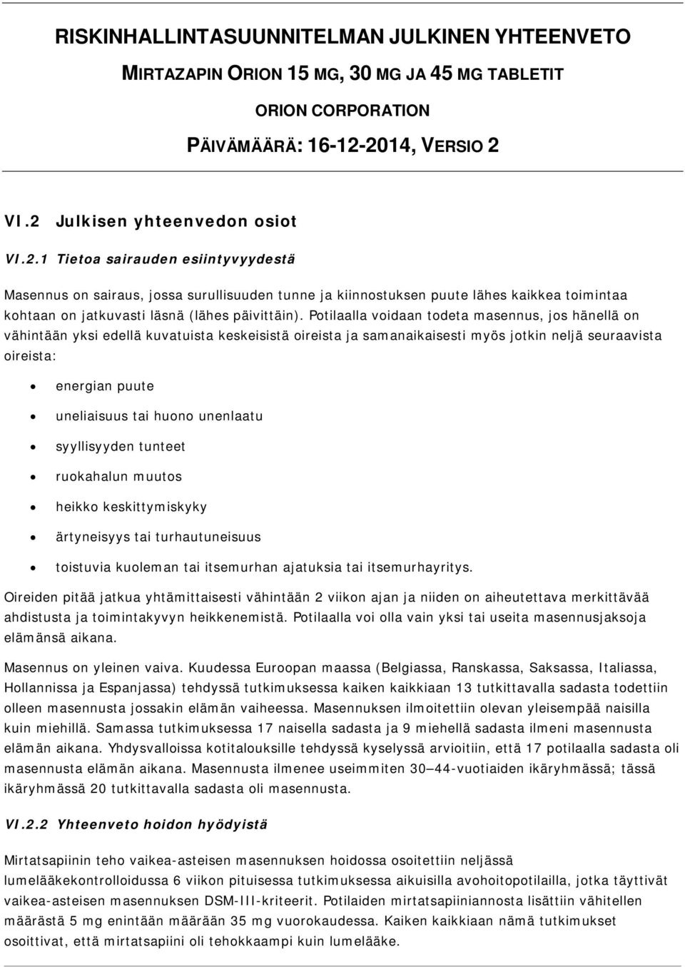 Potilaalla voidaan todeta masennus, jos hänellä on vähintään yksi edellä kuvatuista keskeisistä oireista ja samanaikaisesti myös jotkin neljä seuraavista oireista: energian puute uneliaisuus tai