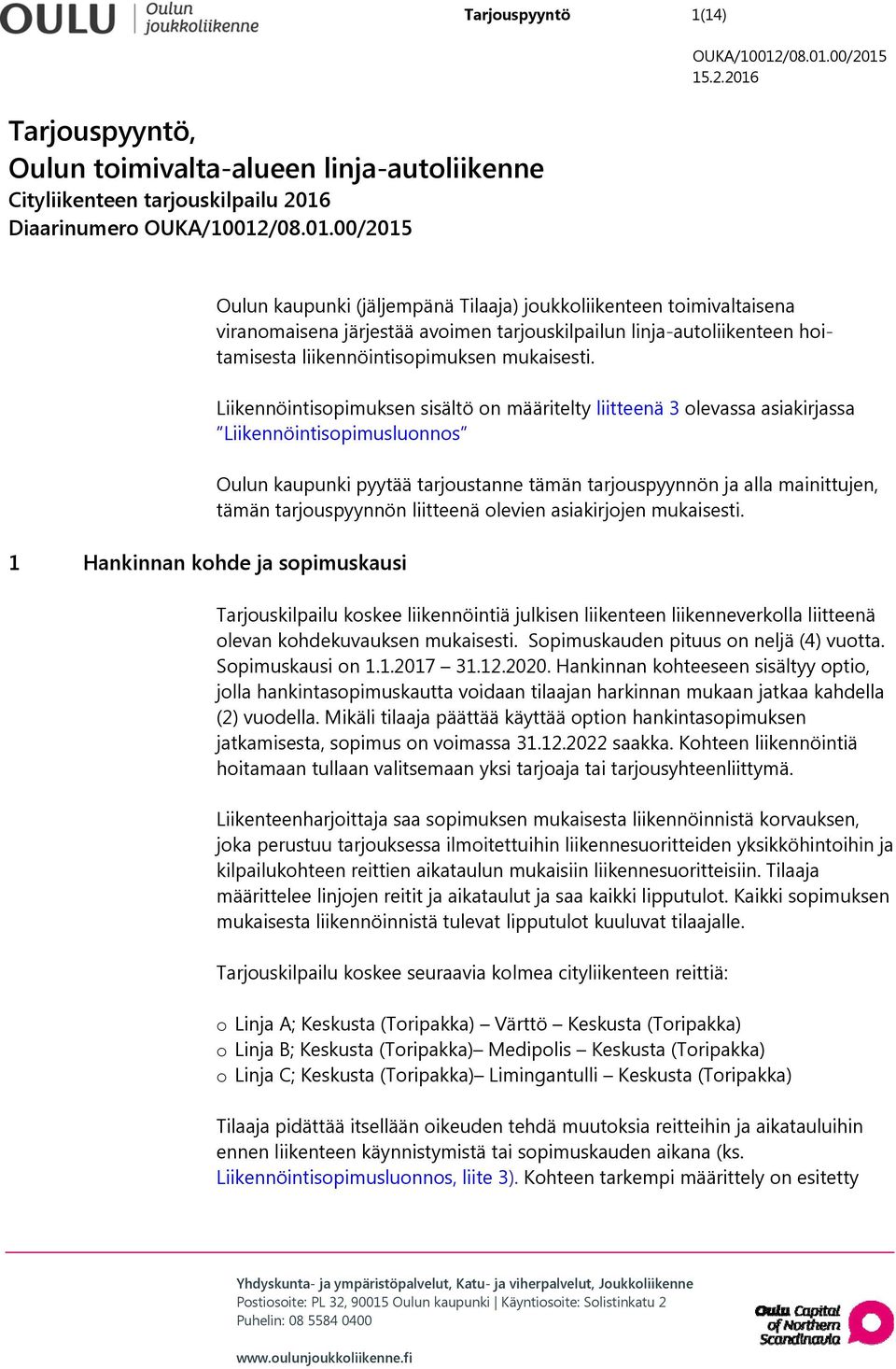 Liikennöintisopimuksen sisältö on määritelty liitteenä 3 olevassa asiakirjassa Liikennöintisopimusluonnos Oulun kaupunki pyytää tarjoustanne tämän tarjouspyynnön ja alla mainittujen, tämän